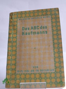 Artikelbild des Artikels “Das ABC des Kaufmanns : Eine kurzgefasste Rechts- und Wirtschaftskunde f. Kaufleute u. f.d. kaufmännischen Nachwuchs / Theodor Securius “