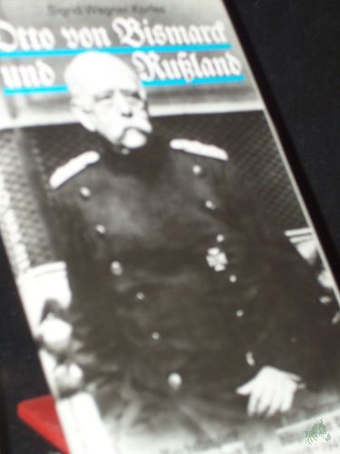 Product image of the product “Otto von Bismarck und Russland : des Reichskanzlers Russlandpolitik und sein realpolitisches Erbe in der Interpretation bürgerlicher Politiker (1918 - 1945) / Sigrid Wegner-Korfes ”