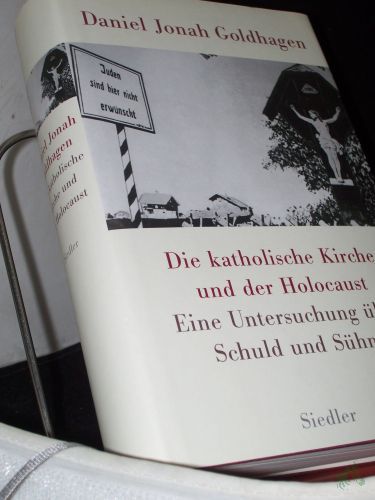 Product image of the product “Die katholische Kirche und der Holocaust : eine Untersuchung über Schuld und Sühne / Daniel Jonah Goldhagen. Aus dem Engl. von Friedrich Griese ”