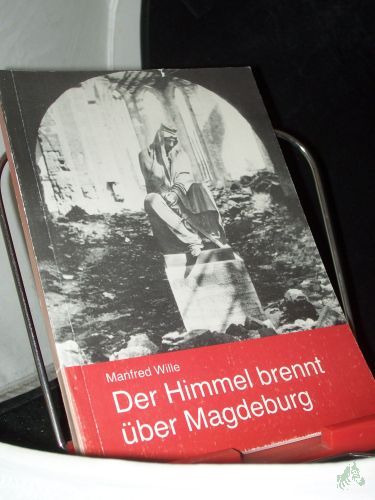 Product image of the product “Der Himmel brennt über Magdeburg : die Zerstörung der Stadt im zweiten Weltkrieg / [Hrsg.: Rat der Stadt Magdeburg, Abteilung Kultur]. Manfred Wille ”