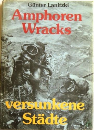 Artikelbild des Artikels “Amphoren, Wracks, versunkene Städte : Grundlagen, Probleme, Erfahrungen u. Ergebnisse d. Unterwasserarchäologie / Günter Lanitzki. [Ill.: Horst Schleef] “