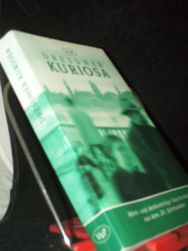 Artikelbild des Artikels “Dresdner Kuriosa : [merk- und denkwürdige Geschichten aus dem 20. Jahrhundert] / hrsg. von Kurt-Joachim Lagler und Heinz Weise “