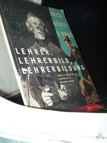 Product image of the product “Lehrer, Lehrerbild und Lehrerbildung : Bilder zur Geschichte des Lehrerberufs in Mitteldeutschland ; Katalog zur Ausstellung der Franckeschen Stiftungen vom 28. Januar bis 25. März 2007 ; [zur Ausstellung Lehrer, Lehrerbild und Lehrerbildun ”