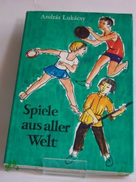 Product image of the product “Spiele aus aller Welt / András Lukácsy. Dt. Übers.: Heinrich Weissling. Textill.: Ursula Walch ”