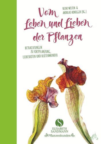 Product image of the product “Vom Leben und Lieben der Pflanzen : Betrachtungen zu Fortpflanzung, Liebesboten und Blütenwunder / Heinz Welten & Andreas Honegger (Hg.) ; mit einem Nachwort von Elke Zippel ”