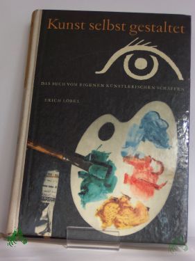 Product image of the product “Kunst selbst gestaltet : Das Buch vom eigenen künstler. Schaffen / Erich Löbel. Illustrationen: nach Entwürfen d. Autors von Wolfgang Würfel u. Rudolf Skribelka ”