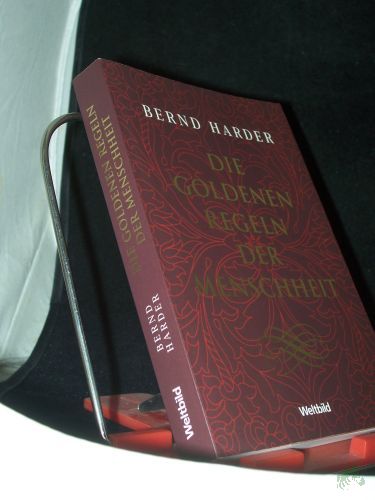 Product image of the product “Die goldenen Regeln der Menschheit / was man tun muss, wenn man das Richtige tun möchte ; Lebensregeln, Gebote und Tugendkataloge vom Altertum bis heute / Bernd Harder ”