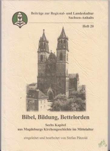 Product image of the product “Bibel, Bildung, Bettelorden : sechs Kapitel aus Magdeburgs Kirchengeschichte im Mittelalter / [Landesheimatbund Sachsen-Anhalt e.V.]. Eingeleitet und bearb. von Stefan Pätzold ”