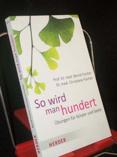 Artikelbild des Artikels “So wird man hundert : Übungen für Körper und Seele / Prof. Dr. med. Bernd Fischer, Dr. med. Christiane Fischer “