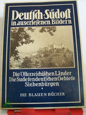 Product image of the product “Deutsch-Südost in auserlesenen Bildern : Die österreich. Länder ; Die deutschen Gebiete Böhmens ; Dazu Siebenbürgen u. einige Sprachinseln ”