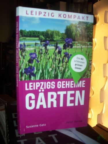 Artikelbild des Artikels “Leipzigs geheime Gärten : die 60 schönsten grünen Oasen / Susanne Gatz “
