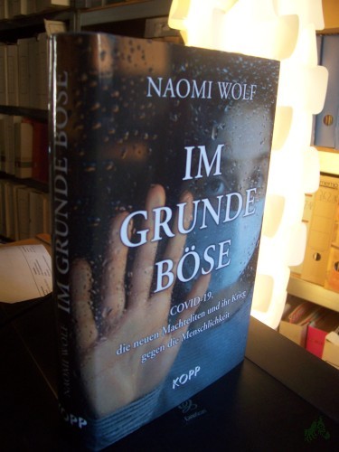 Product image of the product “Im Grunde böse : COVID-19, die neuen Machteliten und ihr Krieg gegen die Menschlichkeit / Naomi Wolf ; Übersetzung aus dem Amerikanischen: Ottilie Bauer ”