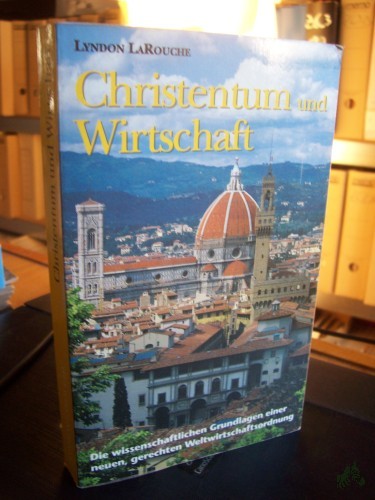 Artikelbild des Artikels “Christentum und Wirtschaft : die wissenschaftlichen Grundlagen einer neuen, gerechten Weltwirtschaftsordnung / Lyndon LaRouche “