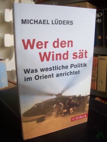 Artikelbild des Artikels “Wer den Wind sät : was westliche Politik im Orient anrichtet / Michael Lüders “