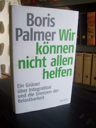 Artikelbild des Artikels “Wir können nicht allen helfen : ein Grüner über Integration und die Grenzen der Belastbarkeit / Boris Palmer “