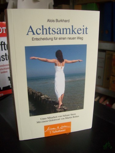 Artikelbild des Artikels “Achtsamkeit – Entscheidung für einen neuen Weg / Alois Burkhard. Unter Mitarb. von Juliane Stern. Mit einem Geleitw. von Martin Bohus “
