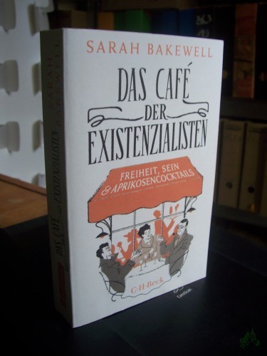 Artikelbild des Artikels “Das Café der Existenzialisten : Freiheit, Sein und Aprikosencocktails mit Jean-Paul Sartre, Simone de Beauvoir, Albert Camus, Martin Heidegger, Edmund Husserl, Karl Jaspers, Maurice Merleau-Ponty und anderen / Sarah Bakewell ; aus dem Englischen von Rita “