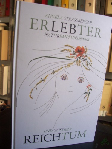 Artikelbild des Artikels “Erlebter naturempfundener und geistiger Reichtum / Angela Straßberger. [Aphorismenausw./Texte: Ekkehard Walter] “
