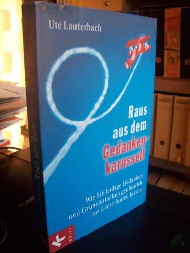 Artikelbild des Artikels “Raus aus dem Gedankenkarussell : wie Sie leidige Gedanken und Grübelattacken genüsslich ins Leere laufen lassen / Ute Lauterbach “
