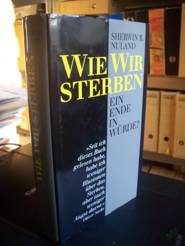 Artikelbild des Artikels “Wie wir sterben : ein Ende in Würde? / Sherwin B. Nuland. Aus dem Amerikan. von Enrico Heinemann und Reinhard Tiffert “
