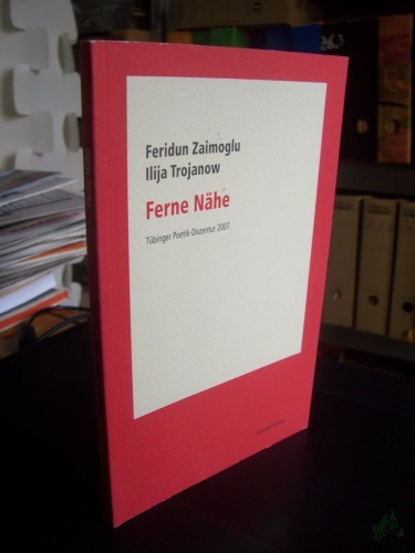 Artikelbild des Artikels “Ferne Nähe / Tübinger Poetik-Dozentur 2007. Feridun Zaimoglu ; Ilija Trojanow. Hrsg. von Dorothee Kimmich ... “