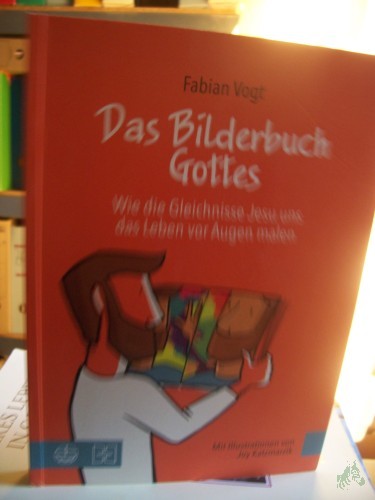 Artikelbild des Artikels “Das Bilderbuch Gottes : wie Gleichnisse Jesu uns das Leben vor Augen malen / Fabian Vogt ; mit Illustrationen von Joy Katzmarzik “