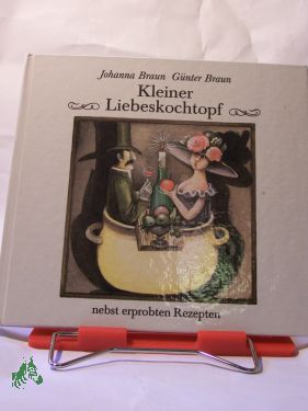 Artikelbild des Artikels “Kleiner Liebeskochtopf nebst erprobten Rezepten / Johanna Braun ;
Günter Braun. Illustrationen von Erika Baarmann “