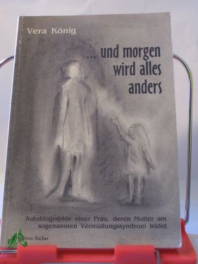 Artikelbild des Artikels “und morgen wird alles anders : Autobiographie einer Frau, deren Mutter
am sogenannten Vermüllungssyndrom leidet / Vera König “