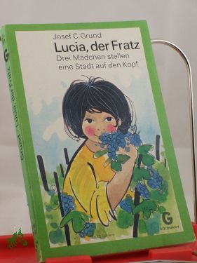Artikelbild des Artikels “Lucia, der Fratz : 3 Mädchen stellen e. Stadt auf d. Kopf / Josef C.
Grund. Mit 13 Bildern von Karlheinz Gross “