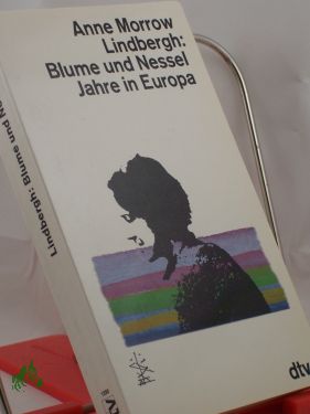 Artikelbild des Artikels “Blume und Nessel : Jahre in Europa / Anne Morrow Lindbergh. Dt. von
Elisabeth Piper “