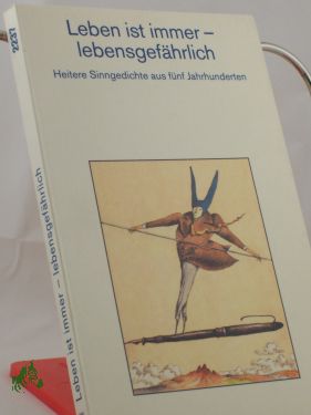 Artikelbild des Artikels “Leben ist immer - lebensgefährlich : heitere Sinngedichte aus 5
Jahrhunderten / mit einem Nachw. hrsg. von Otto A. Böhmer “