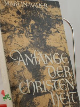 Artikelbild des Artikels “Anfänge der Christenheit : von Jesus von Nazareth zur frühchristl.
Kirche / Martin Bauer “