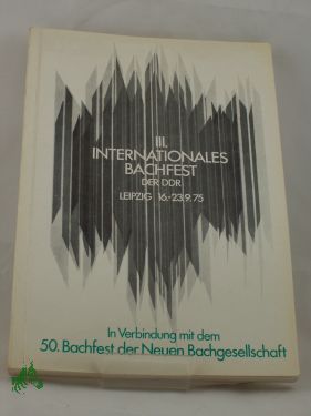 Artikelbild des Artikels “III. Drittes Internationales Bachfest der DDR in Verbindung mit dem
{50. Fünfzigsten Bachfest der Neuen Bachgesellschaft : in Verbindung
mit d. 50. Bachfest d. Neuen Bachges. ; Leipzig, 16. - 23. September
1975 / Veranst. Johann-Sebastian-B “