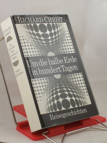 Artikelbild des Artikels “Um die halbe Erde in hundert Tagen : Reisegeschichten / Richard Christ “