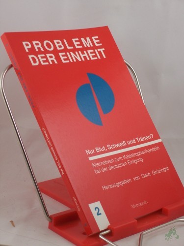 Artikelbild des Artikels “Nur Blut, Schweiss und Tränen? : Alternativen zum Katastrophenhandeln bei der deutschen Einigung / hrsg. von Gerd Grözinger. Autoren: Peter Grottian... “
