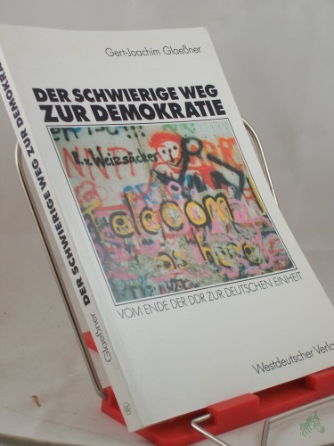 Artikelbild des Artikels “Der schwierige Weg zur Demokratie : vom Ende der DDR zur deutschen Einheit / Gert-Joachim Glaessner “
