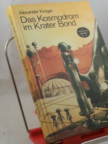 Artikelbild des Artikels “Das Kosmodrom im Krater Bond : wissenschaftl.-phantast. Roman /
Alexander Kröger. Illustrationen von Karl Fischer “