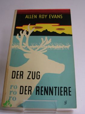 Artikelbild des Artikels “Der Zug der Renntiere : Tatsachenroman / Allen Roy Evans. Übertr. aus
d. Engl. ins Dt. von Richard Hoffmann “