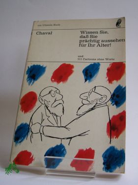 Artikelbild des Artikels “Wissen Sie, dass Sie prächtig aussehen für Ihr Alter! und 111 Cartoons ohne Worte / Chaval “