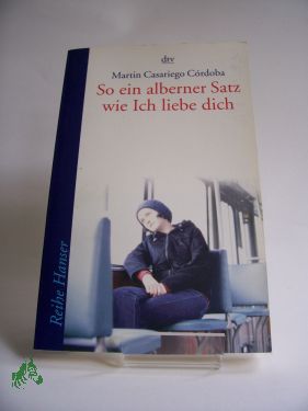 Artikelbild des Artikels “So ein alberner Satz wie Ich liebe dich / Martin Casariego Cordoba.
Aus dem Span. von Katrin Fieber “