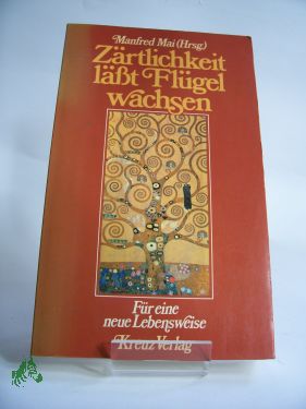 Artikelbild des Artikels “Zärtlichkeit lässt Flügel wachsen : für e. neue Lebensweise /
Manfred Mai (Hrsg.) “