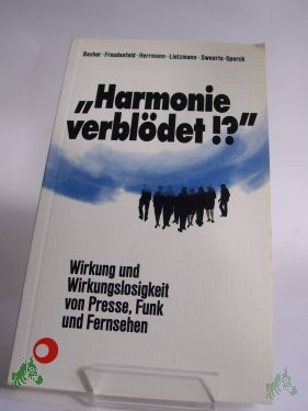 Artikelbild des Artikels “Harmonie verblödet!? : Wirkung u. Wirkungslosigkeit von Presse, Funk u. Fernsehen / Bacher... Hrsg. von Klaus Kunkel “