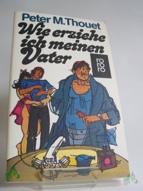 Artikelbild des Artikels “Wie erziehe ich meinen Vater : Roman / Peter M. Thouet “