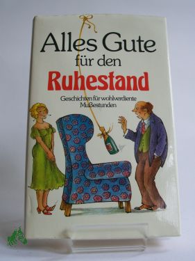 Artikelbild des Artikels “Alles Gute für den Ruhestand : Geschichten für wohlverdiente Mussestunden / ausgew. von Anneliese Rübesamen “