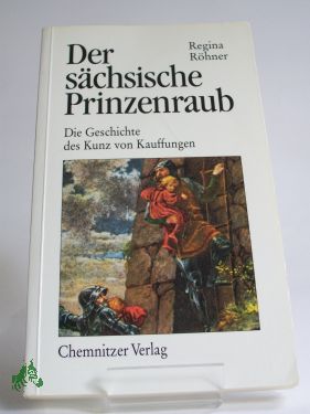 Artikelbild des Artikels “Der sächsische Prinzenraub : die Geschichte des Kunz von Kauffungen /
Regina Röhner “