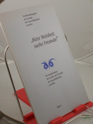 Product image of the product “Biete Weisheit, suche Freunde! : die Neugründung des Vereins der Freunde der Staatsbibliothek zu Berlin / hrsg. vom Verein der Freunde der Staatsbibliothek zu Berlin ”