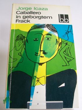 Artikelbild des Artikels “Caballero in geborgtem Frack / Jorge Icaza. Aus d. Span. übers. v.
Horst Teweleit “