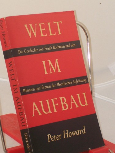 Artikelbild des Artikels “Welt im Aufbau : Die Geschichte von Frank Buchman u.d. Männern u. Frauen d. Moralischen Aufrüstung / Peter Howard. Aus d. Engl. “