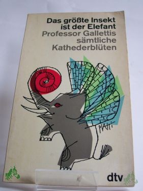 Artikelbild des Artikels “Das größte Insekt ist der Elefant : Prof. Gallettis sämtl. Kathederblüten / Helmut Minkowski. Neu hrsg. u. nach d. besten Quellen verm. u. eingel. “