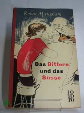 Artikelbild des Artikels “Das Bittere und das Süsse : Roman / Robin Maugham. Berechtigte Übers. von Dorothea Gotfurt “